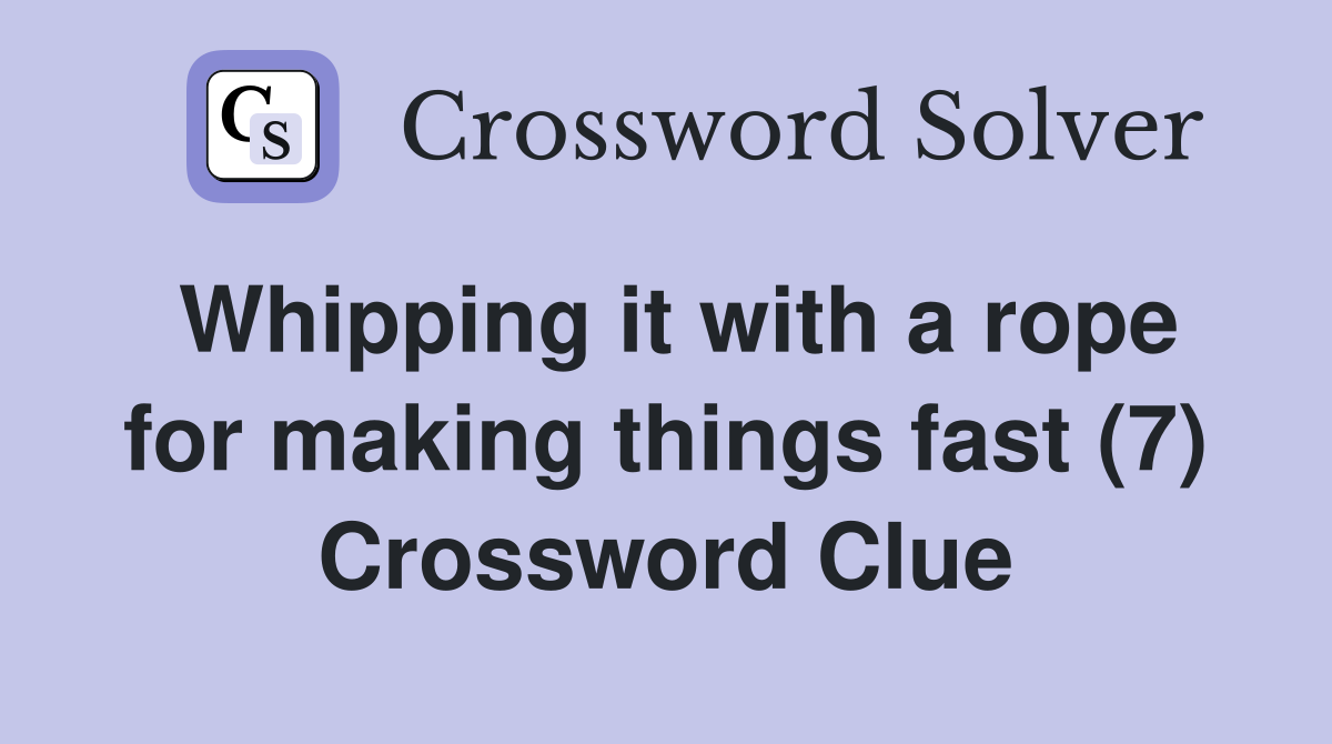 Whipping it with a rope for making things fast (7) Crossword Clue